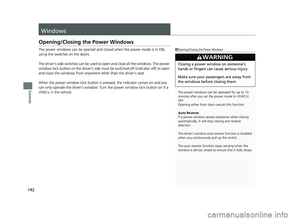 ACURA TLX 2023 Owners Manual 142
Controls
Windows
Opening/Closing the Power Windows
The power windows can be opened and closed when the power mode is in ON,
using the switches on the doors.
The driver’s side switches can be us ACURA TLX 2023 Owners Manual 142
Controls
Windows
Opening/Closing the Power Windows
The power windows can be opened and closed when the power mode is in ON,
using the switches on the doors.
The driver’s side switches can be us