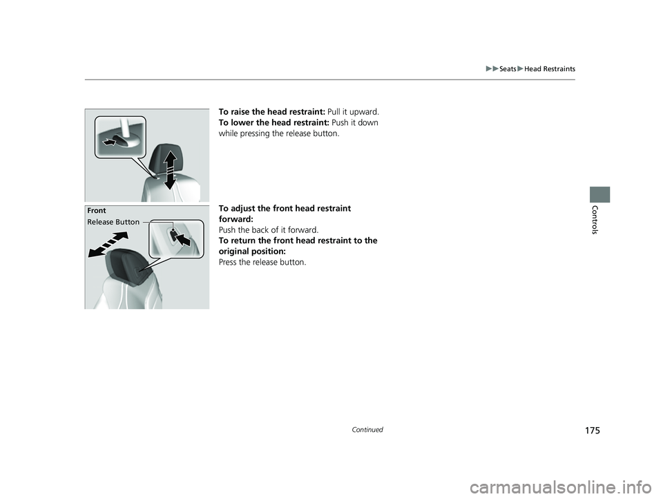 ACURA TLX 2023  Owners Manual 175
uuSeats uHead Restraints
Continued
Controls
To raise the head restraint:  Pull it upward.
To lower the head restraint:  Push it down 
while pressing the release button.
To adjust the front head re