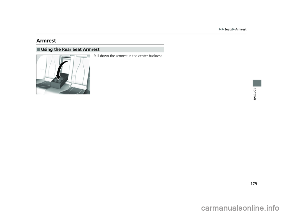 ACURA TLX 2023  Owners Manual 179
uuSeats uArmrest
Controls
Armrest
Pull down the armrest in the center backrest.
■Using the Rear Seat Armrest
23 ACURA TLX-31TGV6200.book  179 ページ  ２０２２年８月４日　木曜日