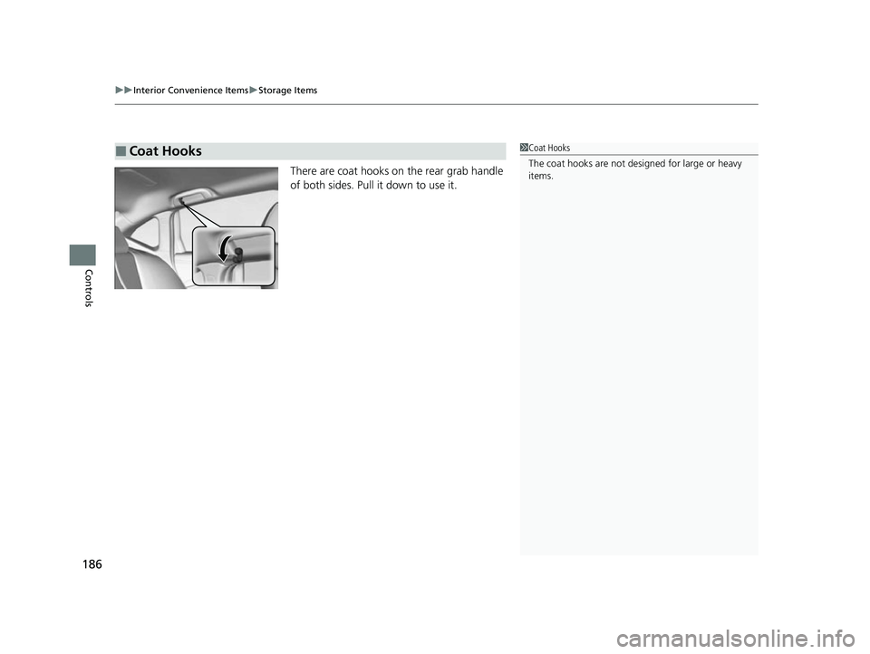 ACURA TLX 2023  Owners Manual uuInterior Convenience Items uStorage Items
186
Controls
There are coat hooks on  the rear grab handle 
of both sides. Pull it down to use it.
■Coat Hooks1 Coat Hooks
The coat hooks are not desi gne