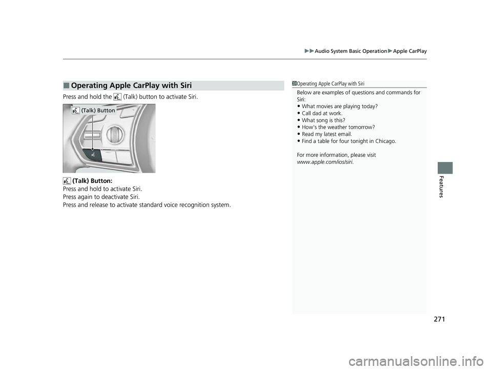 ACURA TLX 2023  Owners Manual 271
uuAudio System Basic Operation uApple CarPlay
Features
Press and hold the   (Talk)  button to activate Siri.
 (Talk) Button:
Press and hold to activate Siri.
Press again to deactivate Siri.
Press 