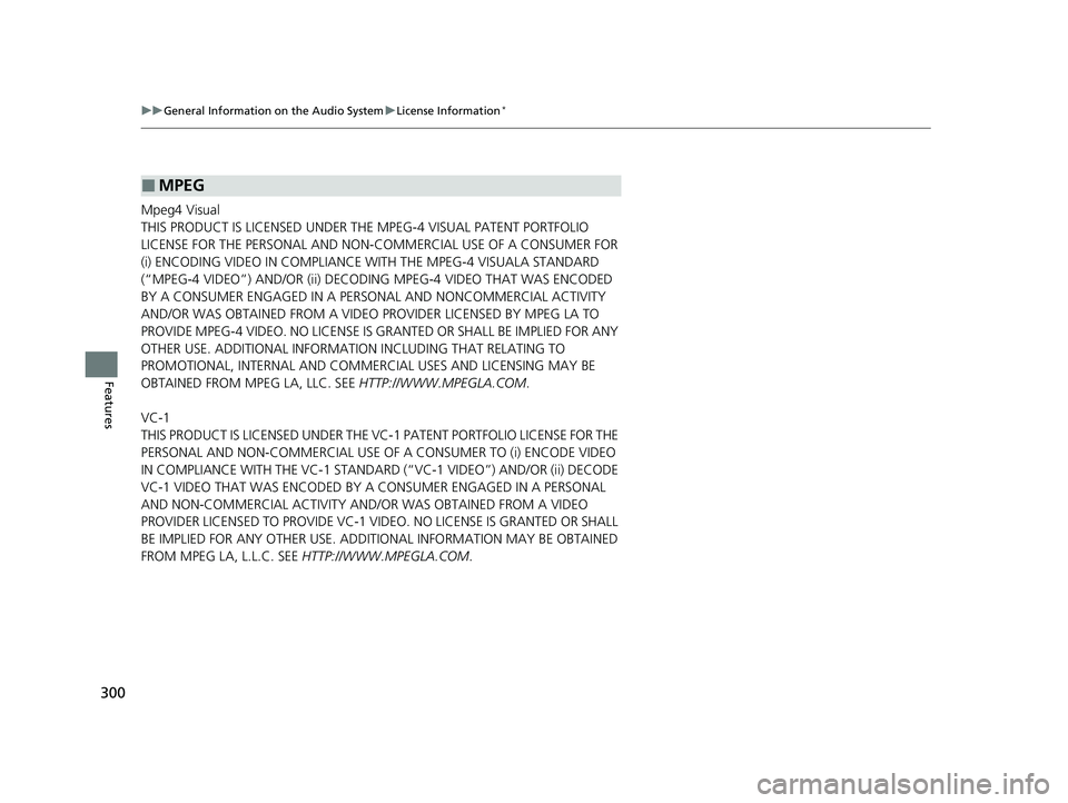 ACURA TLX 2023  Owners Manual 300
uuGeneral Information on the Audio System uLicense Information*
Features
Mpeg4 Visual
THIS PRODUCT IS LICENSED UNDER THE MPEG-4 VISUAL PATENT PORTFOLIO 
LICENSE FOR THE PERSONAL AND NON-COMMERCIAL