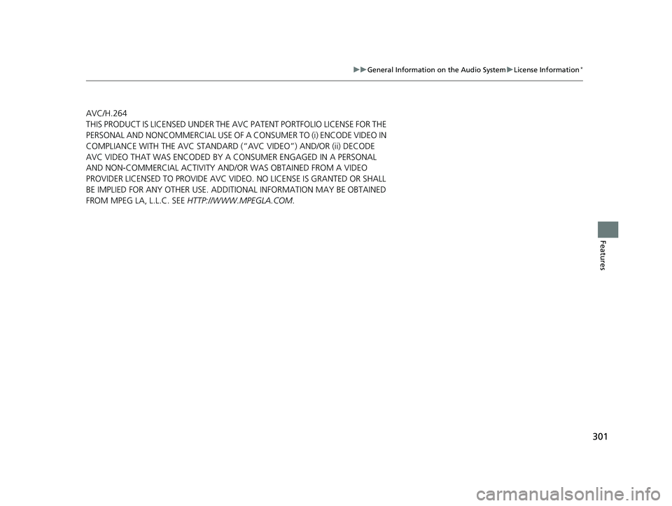 ACURA TLX 2023  Owners Manual 301
uuGeneral Information on the Audio System uLicense Information*
Features
AVC/H.26S
THIS PRODUCT IS LICENSED UNDER THE AVC PATENT PORTFOLIO LICENSE FOR THE 
PERSONAL AND NONCOMMERCIAL USE OF A CONS