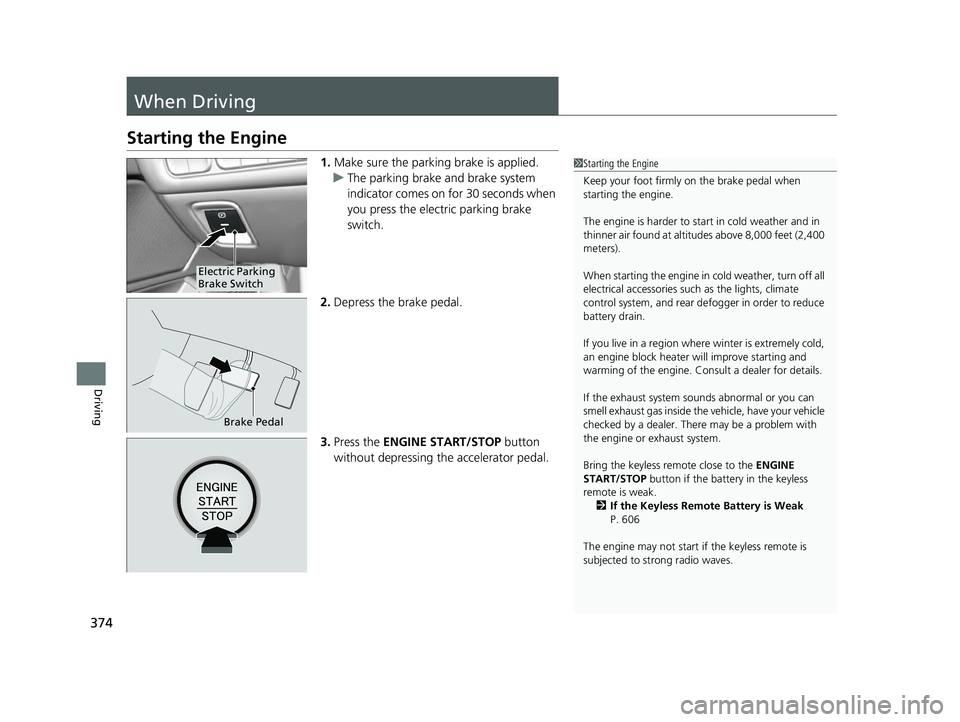 ACURA TLX 2023  Owners Manual 374
Driving
When Driving
Starting the Engine
1.Make sure the parking brake is applied.
u The parking brake and brake system 
indicator comes on for 30 seconds when 
you press the electric parking brak