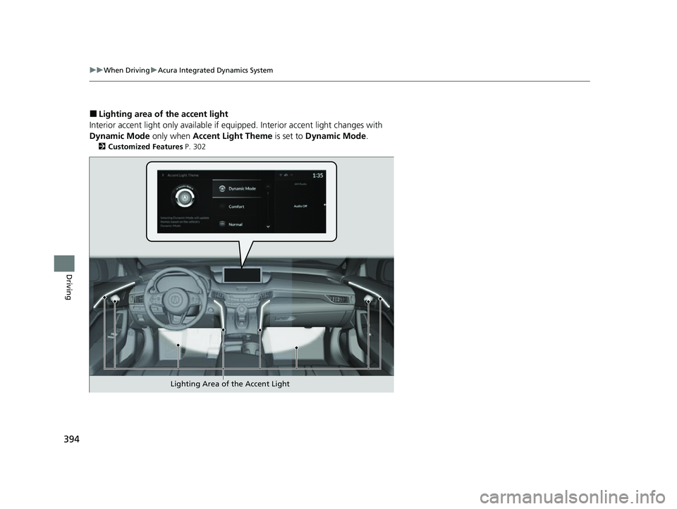 ACURA TLX 2023  Owners Manual 394
uuWhen Driving uAcura Integrated Dynamics System
Driving
■Lighting area of  the accent light
Interior accent light only available if eq uipped. Interior accent light changes with 
Dynamic Mode  