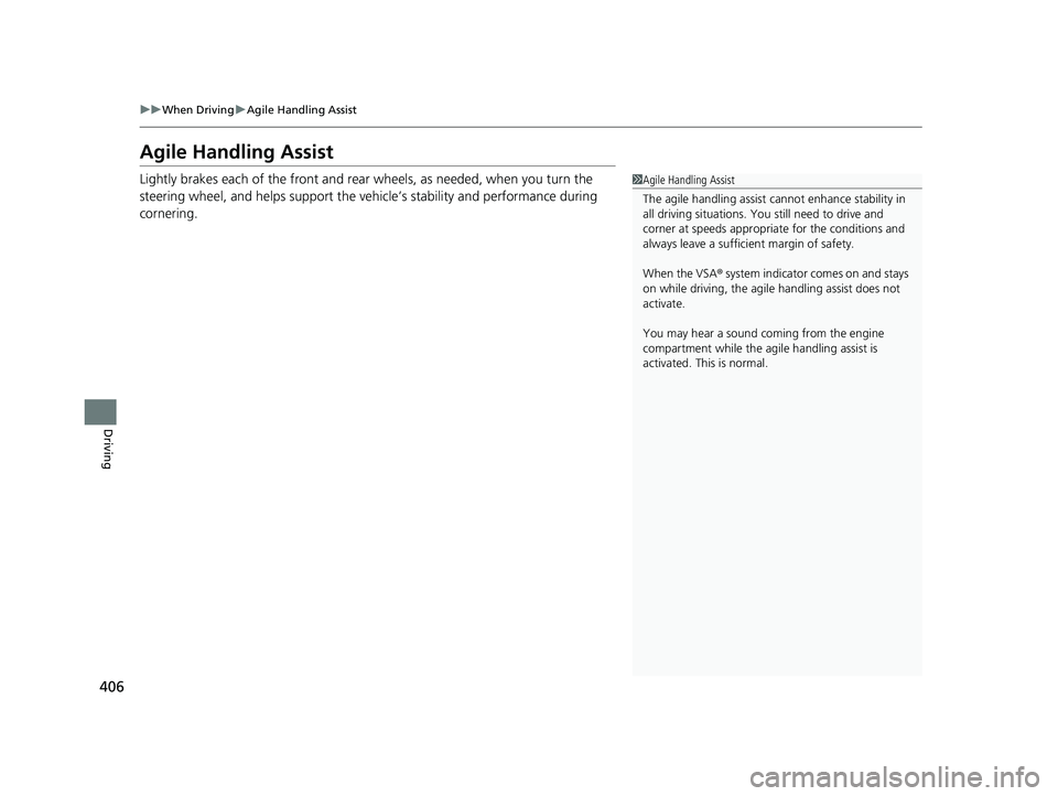 ACURA TLX 2023  Owners Manual 406
uuWhen Driving uAgile Handling Assist
Driving
Agile Handling Assist
Lightly brakes each of the front and rear wheels, as needed,  when you turn the 
steering wheel, and helps support the vehi cle