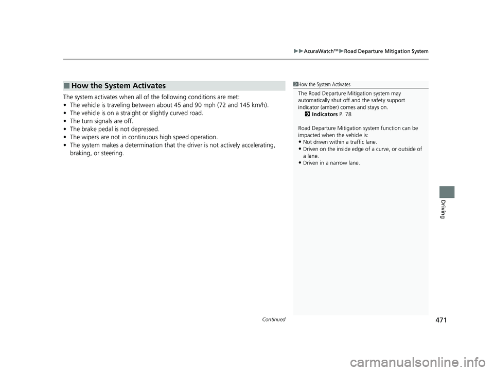 ACURA TLX 2023  Owners Manual Continued471
uuAcuraWatchTMuRoad Departure Mitigation System
Driving
The system activates when all of  the following conditions are met:
• The vehicle is traveling between about 45 and 90 mph (72 an