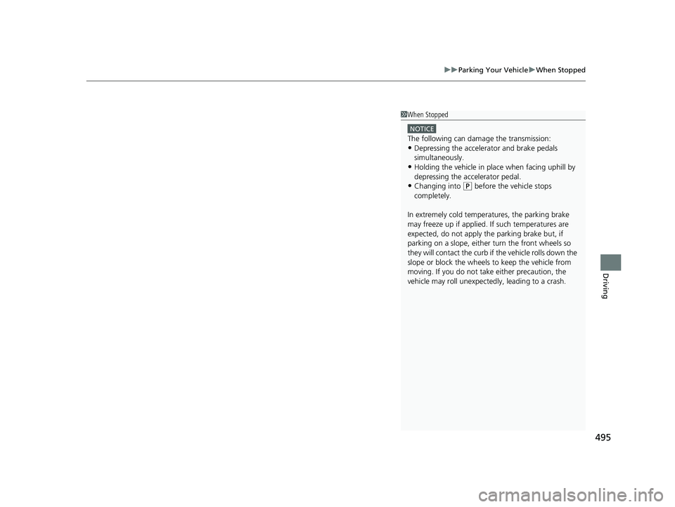 ACURA TLX 2023  Owners Manual 495
uuParking Your Vehicle uWhen Stopped
Driving
1When Stopped
�/�0�5�*�$�&
The following can dama ge the transmission:•Depressing the accelerator and brake pedals 
simultaneously.
•Holding the ve