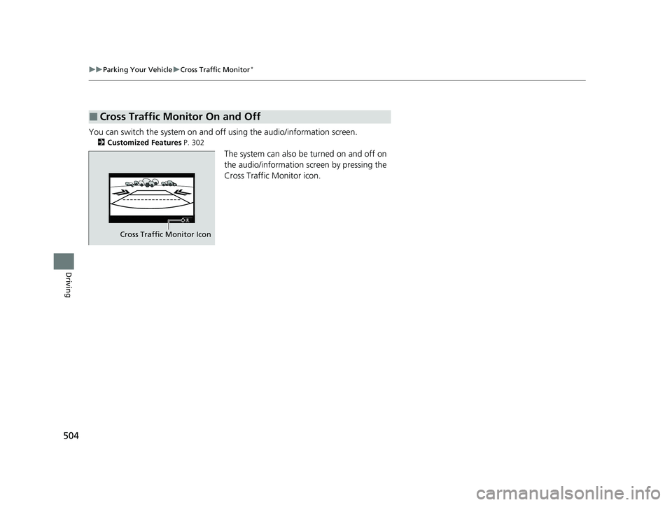 ACURA TLX 2023  Owners Manual 504
uuParking Your Vehicle uCross Traffic Monitor*
Driving
You can switch the system on and o ff using the audio/information screen.
2Customized Features  P. 302
The system can also be turned on and o