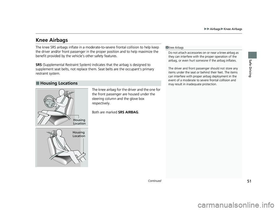 ACURA TLX 2023 Owners Manual 51
uuAirbags uKnee Airbags
Continued
Safe Driving
Knee Airbags
The knee SRS airbags inflate in a moderate -to-severe frontal collision to help keep
the driver and/or front passenger in the pr oper po ACURA TLX 2023 Owners Manual 51
uuAirbags uKnee Airbags
Continued
Safe Driving
Knee Airbags
The knee SRS airbags inflate in a moderate -to-severe frontal collision to help keep
the driver and/or front passenger in the pr oper po