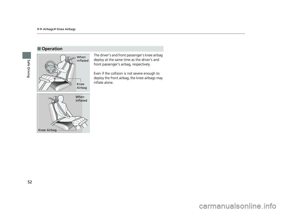 ACURA TLX 2023  Owners Manual 52
uuAirbags uKnee Airbags
Safe DrivingThe driver’s and front passenger’s knee airbag 
deploy at the same time as the driver’s and 
front passenger’s airbag, respectively.
Even if the collisio