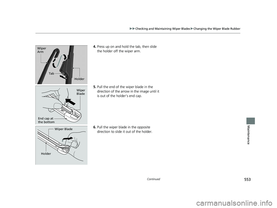 ACURA TLX 2023  Owners Manual 553
uuChecking and Maintaining Wiper Blades uChanging the Wiper Blade Rubber
Continued
Maintenance
4. Press up on and hold the tab, then slide 
the holder off the wiper arm.
5. Pull the end of the wip
