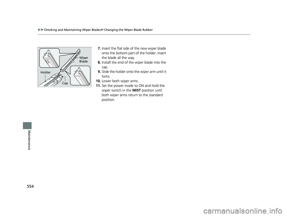 ACURA TLX 2023  Owners Manual 554
uuChecking and Maintaining Wiper Blades uChanging the Wiper Blade Rubber
Maintenance
7. Insert the flat side of the new wiper blade 
onto the bottom part of the holder. Insert 
the blade all the w