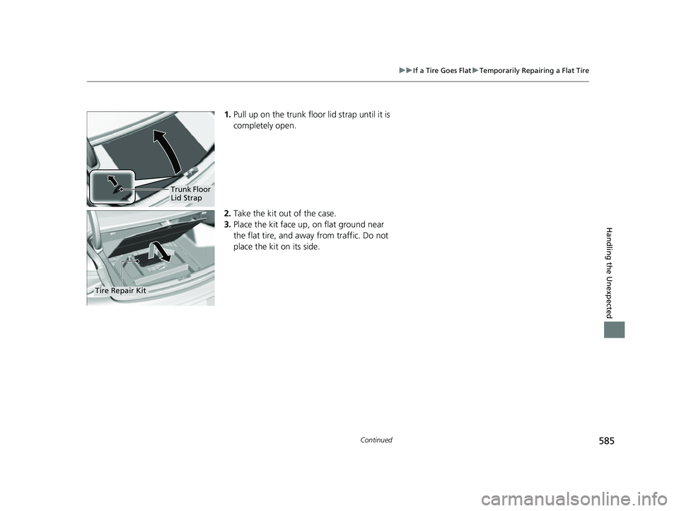 ACURA TLX 2023  Owners Manual 585
uuIf a Tire Goes Flat uTemporarily Repairing a Flat Tire
Continued
Handling the Unexpected
1. Pull up on the trunk floor lid strap until it is 
completely open.
2. Take the kit out of the case.
3.