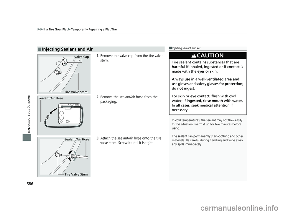 ACURA TLX 2023 Owners Manual uuIf a Tire Goes Flat uTemporarily Repairing a Flat Tire
586
Handling the Unexpected
1. Remove the valve cap from the tire valve
stem.
2. Remove the sealant/air hose from the
packaging.
3. Attach th ACURA TLX 2023 Owners Manual uuIf a Tire Goes Flat uTemporarily Repairing a Flat Tire
586
Handling the Unexpected
1. Remove the valve cap from the tire valve
stem.
2. Remove the sealant/air hose from the
packaging.
3. Attach th