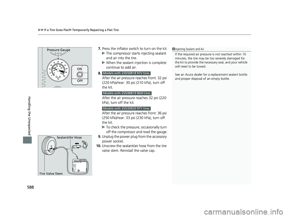 ACURA TLX 2023 Owners Manual uuIf a Tire Goes Flat uTemporarily Repairing a Flat Tire
588
Handling the Unexpected
7. Press the inflator swit ch to turn on the kit.
u The compressor starts injecting sealant
and air into the tire. ACURA TLX 2023 Owners Manual uuIf a Tire Goes Flat uTemporarily Repairing a Flat Tire
588
Handling the Unexpected
7. Press the inflator swit ch to turn on the kit.
u The compressor starts injecting sealant
and air into the tire.