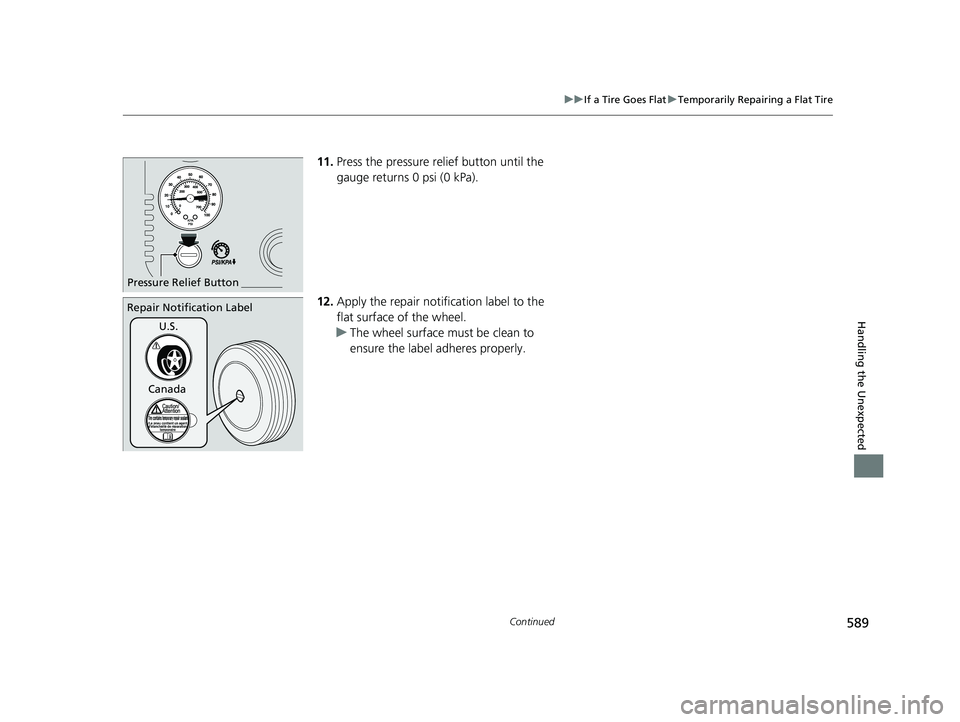 ACURA TLX 2023  Owners Manual 589
uuIf a Tire Goes Flat uTemporarily Repairing a Flat Tire
Continued
Handling the Unexpected
11. Press the pressure relief button until the 
gauge returns 0 psi (0 kPa).
12. Apply the repair notific