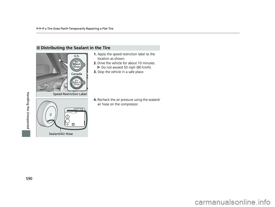 ACURA TLX 2023  Owners Manual 590
uuIf a Tire Goes Flat uTemporarily Repairing a Flat Tire
Handling the Unexpected
1. Apply the speed restriction label to the 
location as shown.
2. Drive the vehicle for about 10 minutes.
u Do not