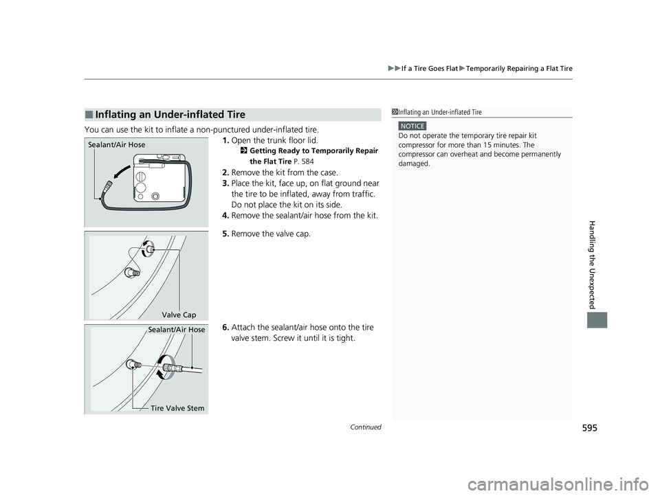 ACURA TLX 2023  Owners Manual Continued595
uuIf a Tire Goes Flat uTemporarily Repairing a Flat Tire
Handling the Unexpected
You can use the kit to inflate a non-punctured under-inflated tire.
1.Open the trunk floor lid.
2 Getting 