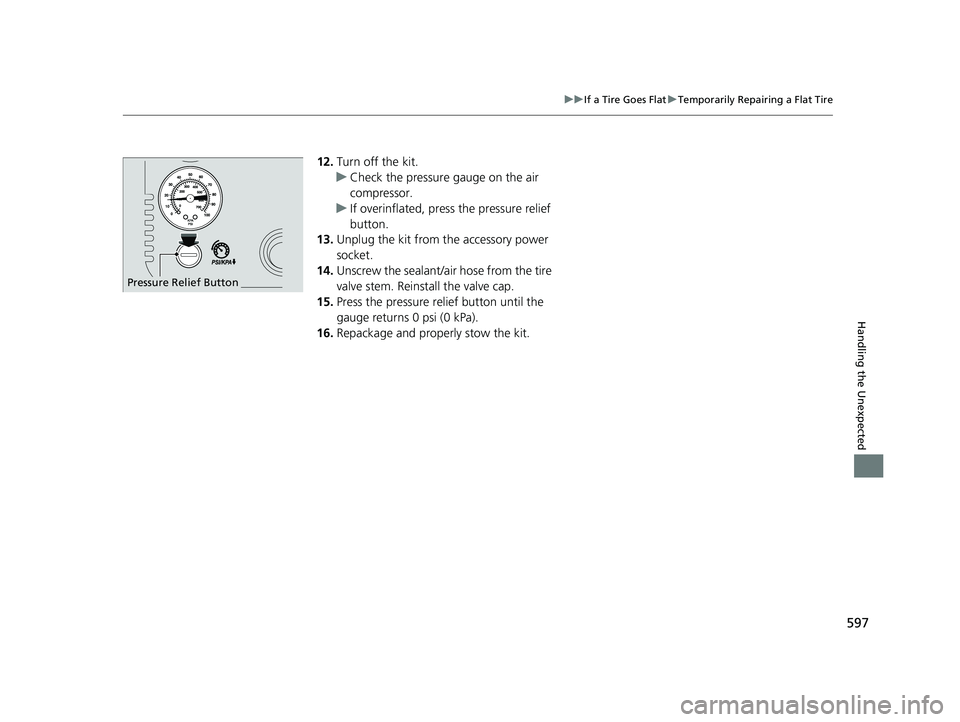 ACURA TLX 2023  Owners Manual 597
uuIf a Tire Goes Flat uTemporarily Repairing a Flat Tire
Handling the Unexpected
12. Turn off the kit.
u Check the pressure gauge on the air 
compressor.
u If overinflated, press the pressure reli