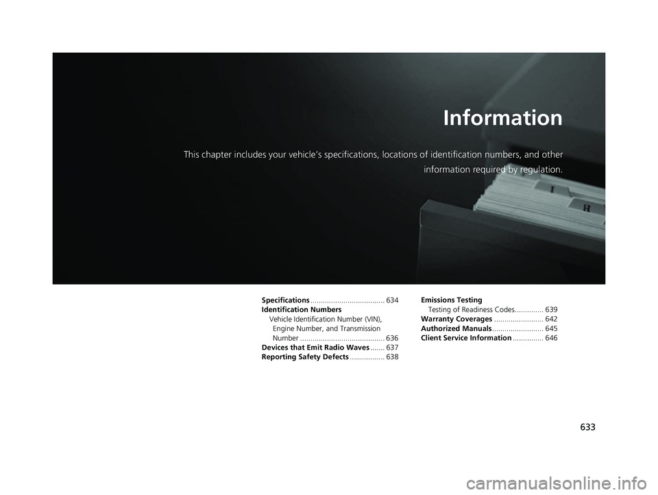 ACURA TLX 2023  Owners Manual 633
Information
This chapter includes your vehicle’s specifications, locations of identification numbers, and other
information required by regulation.
Specifications................................
