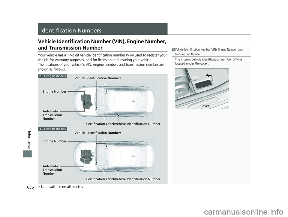 ACURA TLX 2023  Owners Manual 636
Information
Identification Numbers
Vehicle Identification Number (VIN), Engine Number, 
and Transmission Number
Your vehicle has a 17-digit vehicle identification number (V IN) used to register yo
