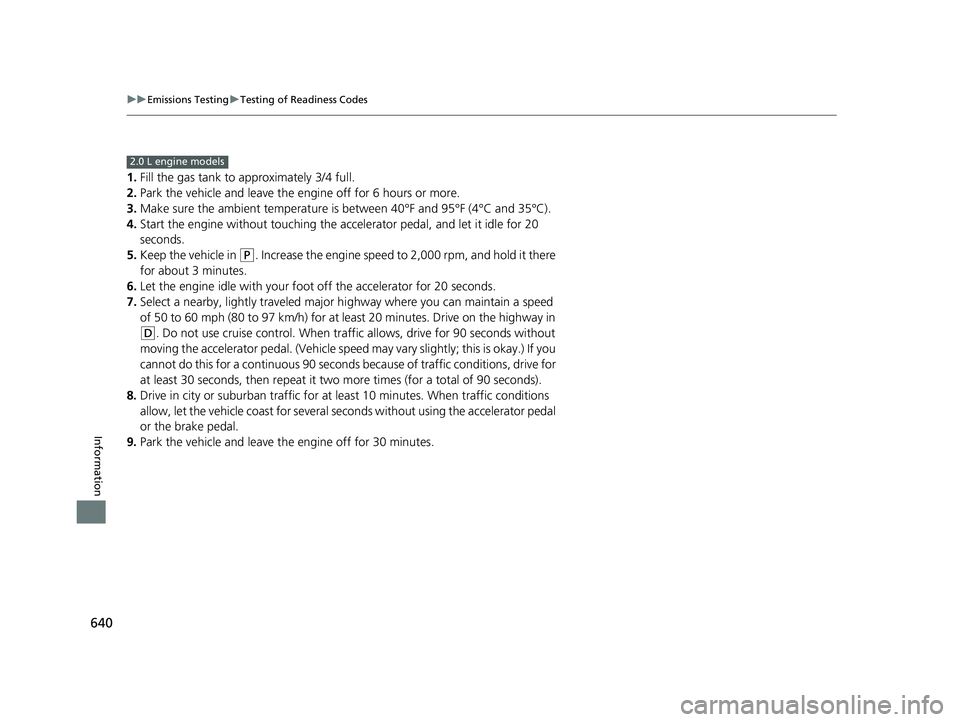 ACURA TLX 2023 Owners Manual 640
uuEmissions Testing uTesting of Readiness Codes
Information
1. Fill the gas tank to approximately 3/4 full.
2. Park the vehicle and leave the engine off for 6 hours or more.
3. Make sure the ambie ACURA TLX 2023 Owners Manual 640
uuEmissions Testing uTesting of Readiness Codes
Information
1. Fill the gas tank to approximately 3/4 full.
2. Park the vehicle and leave the engine off for 6 hours or more.
3. Make sure the ambie