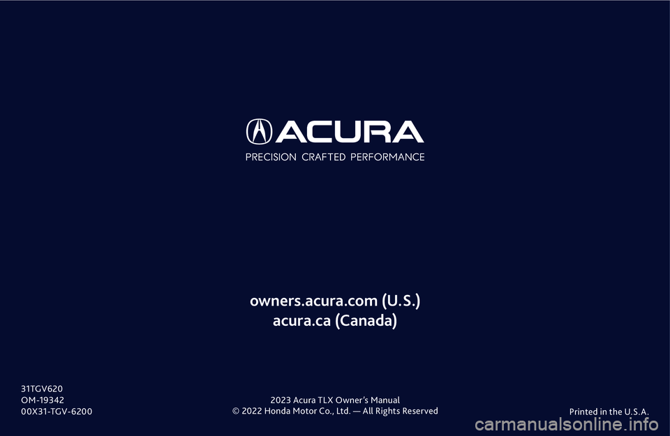 ACURA TLX 2023  Owners Manual © 2022 Honda Motor Co., Ltd. — All Rights ReservedPrinted in the U.S.A .
owners.acura.com (U.S.) 
acura.ca (Canada)
31TGV620
OM-19342
00X31-TGV-6200 2023 Acura TLX Owner’s Manual 