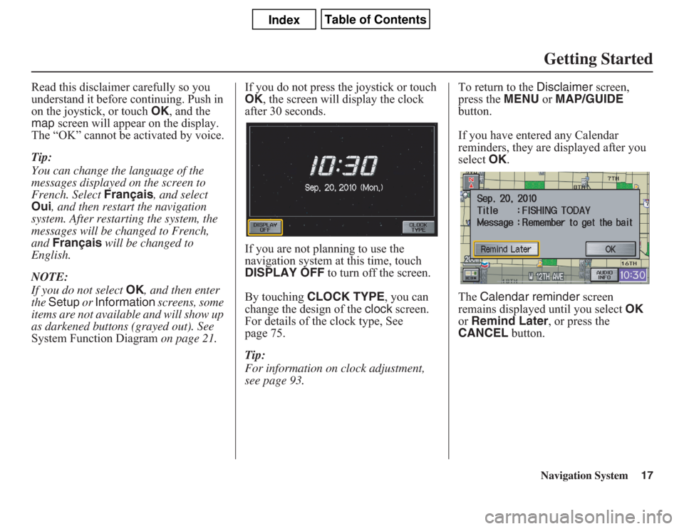 Acura CSX 2011  Navigation Manual Navigation System17Getting Started
Read this disclaimer carefully so you 
understand it before continuing. Push in 
on the joystick, or touch OK, and the 
map screen will appear on the display. 
The 