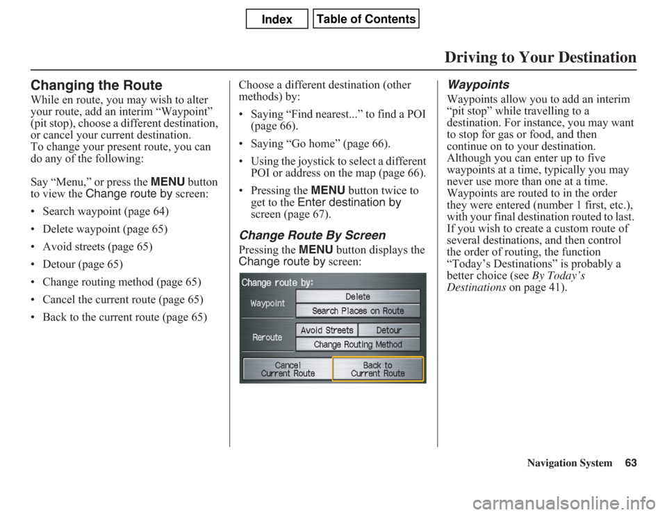 Acura CSX 2011 Navigation Manual Navigation System63
Changing the RouteWhile en route, you may wish to alter
your route, add an interim “Waypoint”
(pit stop), choose a different destination,
or cancel your current destination. Acura CSX 2011 Navigation Manual Navigation System63
Changing the RouteWhile en route, you may wish to alter
your route, add an interim “Waypoint”
(pit stop), choose a different destination,
or cancel your current destination.