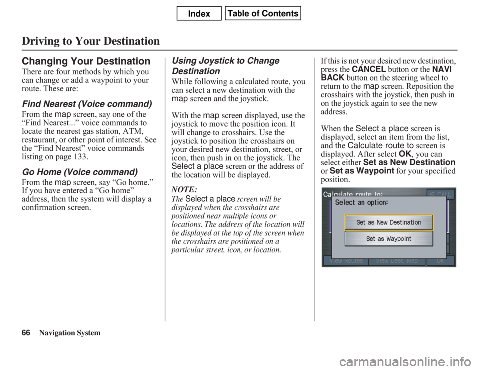 Acura CSX 2011 Navigation Manual 66
Navigation System
Driving to Your DestinationChanging Your DestinationThere are four methods by which you
can change or add a waypoint to your
route. These are:Find Nearest (Voice command)From th Acura CSX 2011 Navigation Manual 66
Navigation System
Driving to Your DestinationChanging Your DestinationThere are four methods by which you
can change or add a waypoint to your
route. These are:Find Nearest (Voice command)From th