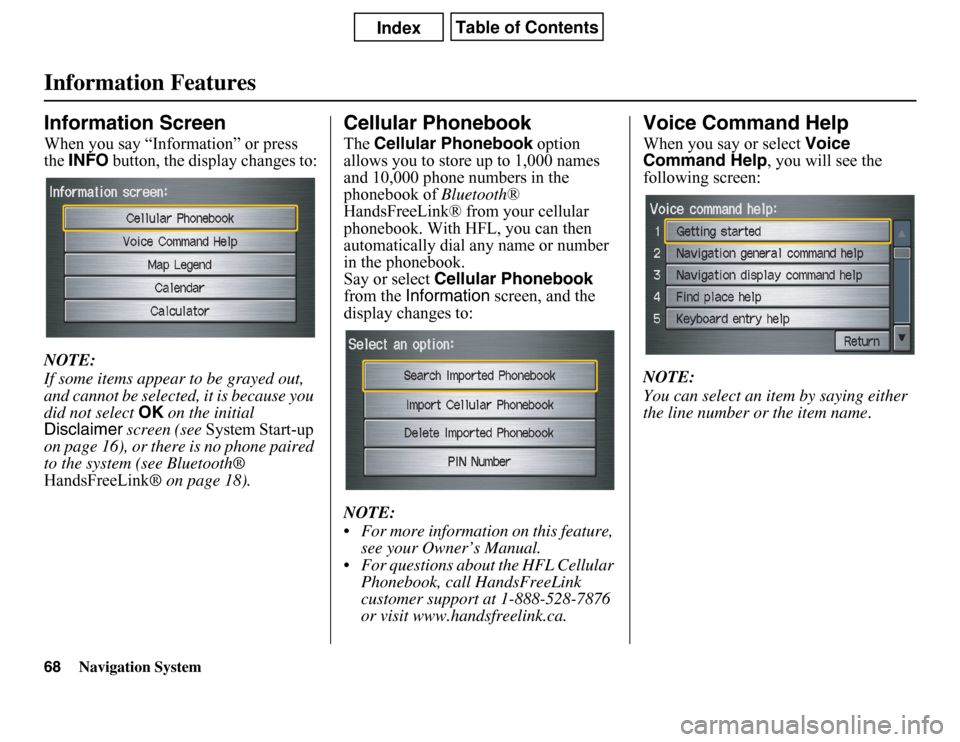 Acura CSX 2011 Navigation Manual Navigation System
Information FeaturesInformation ScreenWhen you say “Information” or press
theINFO button, the display changes to:
NOTE:
If some items appear to be grayed out,
and cannot be sel Acura CSX 2011 Navigation Manual Navigation System
Information FeaturesInformation ScreenWhen you say “Information” or press
theINFO button, the display changes to:
NOTE:
If some items appear to be grayed out,
and cannot be sel