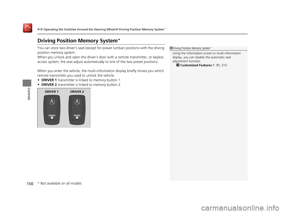 Acura ILX 2020  Owners Manual 150
uuOperating the Switches Around the Steering Wheel uDriving Position Memory System*
Controls
Driving Position Memory System*
You can store two driver’s seat (except fo r power lumbar) positions 