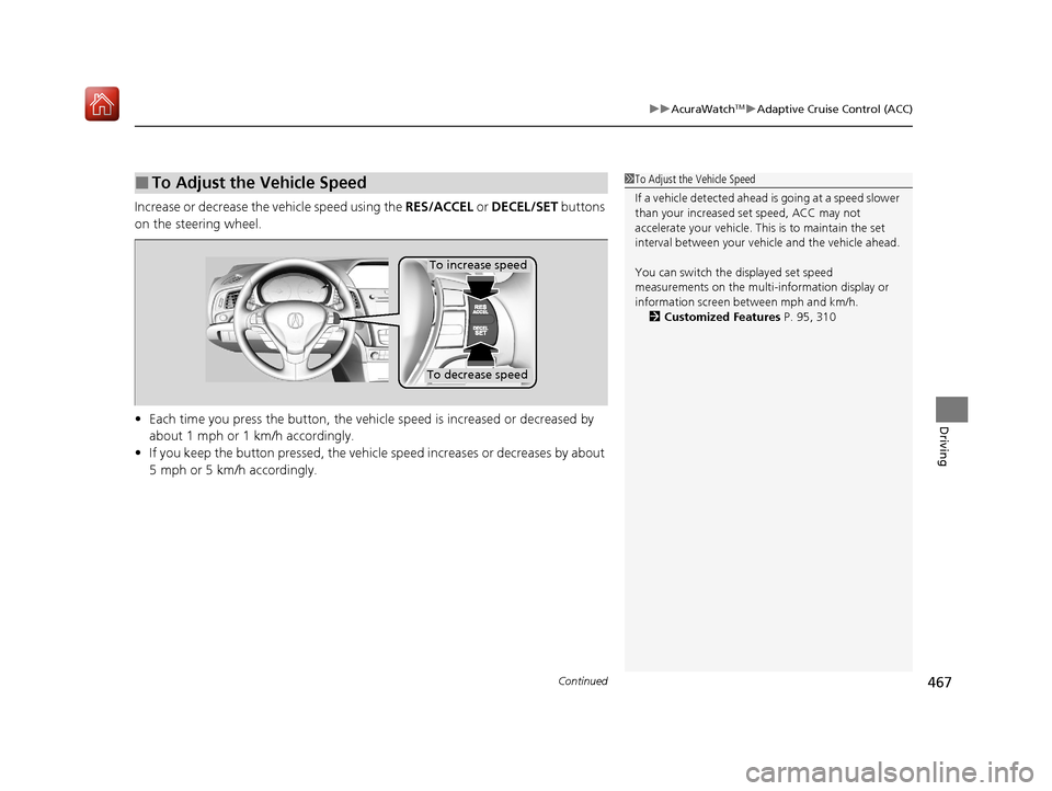 Acura ILX 2020  Owners Manual Continued467
uuAcuraWatchTMuAdaptive Cruise Control (ACC)
Driving
Increase or decrease the  vehicle speed using the RES/ACCEL or DECEL/SET  buttons 
on the steering wheel.
• Each time you press the 