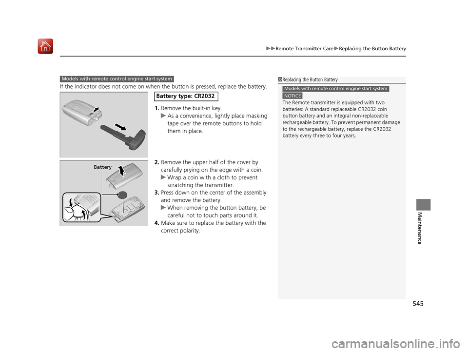 Acura ILX 2020  Owners Manual 545
uuRemote Transmitter Care uReplacing the Button Battery
Maintenance
If the indicator does not come on when  the button is pressed, replace the battery.
1. Remove the built-in key.
u As a convenien