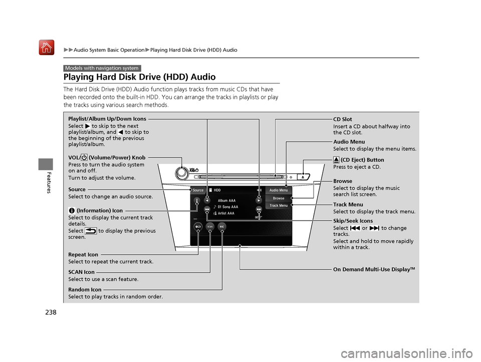 Acura ILX 2019 Owners Manual 238
uuAudio System Basic Operation uPlaying Hard Disk Drive (HDD) Audio
Features
Playing Hard Disk Drive (HDD) Audio
The Hard Disk Drive (HDD) Audio function plays tracks from music CDs that have
b Acura ILX 2019 Owners Manual 238
uuAudio System Basic Operation uPlaying Hard Disk Drive (HDD) Audio
Features
Playing Hard Disk Drive (HDD) Audio
The Hard Disk Drive (HDD) Audio function plays tracks from music CDs that have
b