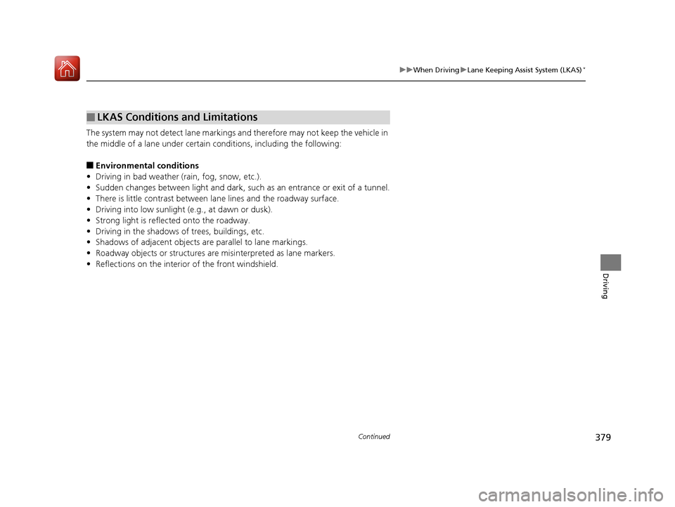Acura ILX 2017  Owners Manual 379
uuWhen Driving uLane Keeping Assist System (LKAS)*
Continued
Driving
The system may not detect lane markings and therefore may not keep the vehicle in 
the middle of a lane under certain condition