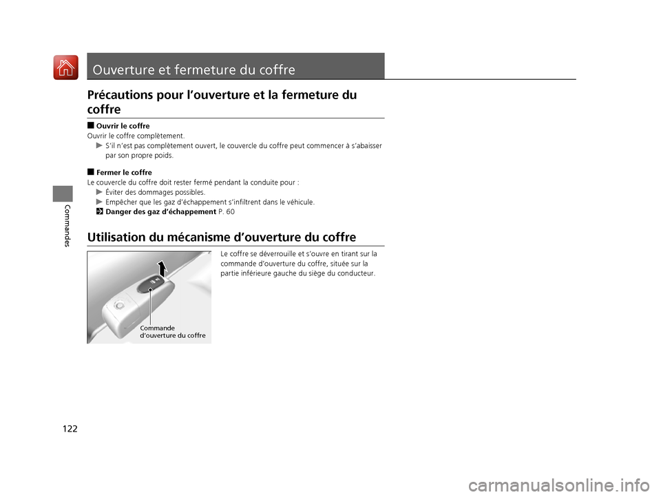 Acura ILX 2017  Manuel du propriétaire (in French) 122
Commandes
Ouverture et fermeture du coffre
Précautions pour l’ouverture et la fermeture du 
coffre
■Ouvrir le coffre
Ouvrir le coffre complètement. u S’il n’est pas complètement ouvert,