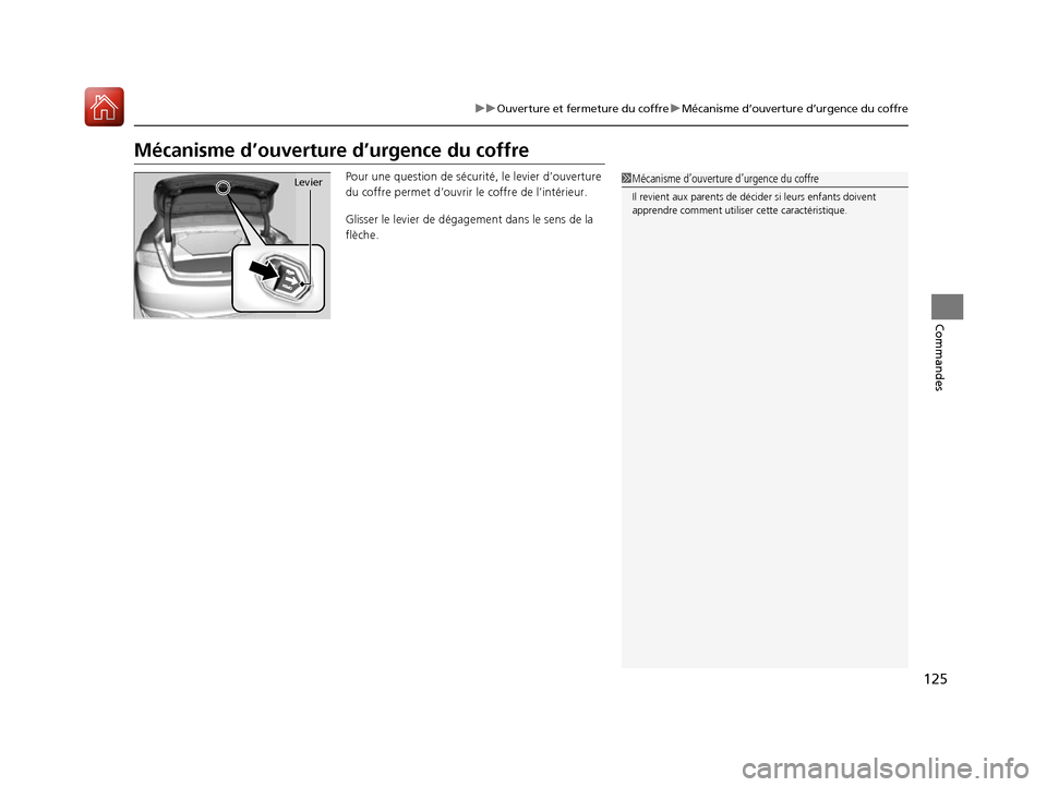 Acura ILX 2017  Manuel du propriétaire (in French) 125
uuOuverture et fermeture du coffre uMécanisme d’ouverture d’urgence du coffre
Commandes
Mécanisme d’ouverture d’urgence du coffre
Pour une question de sécuri té, le levier d’ouvertur