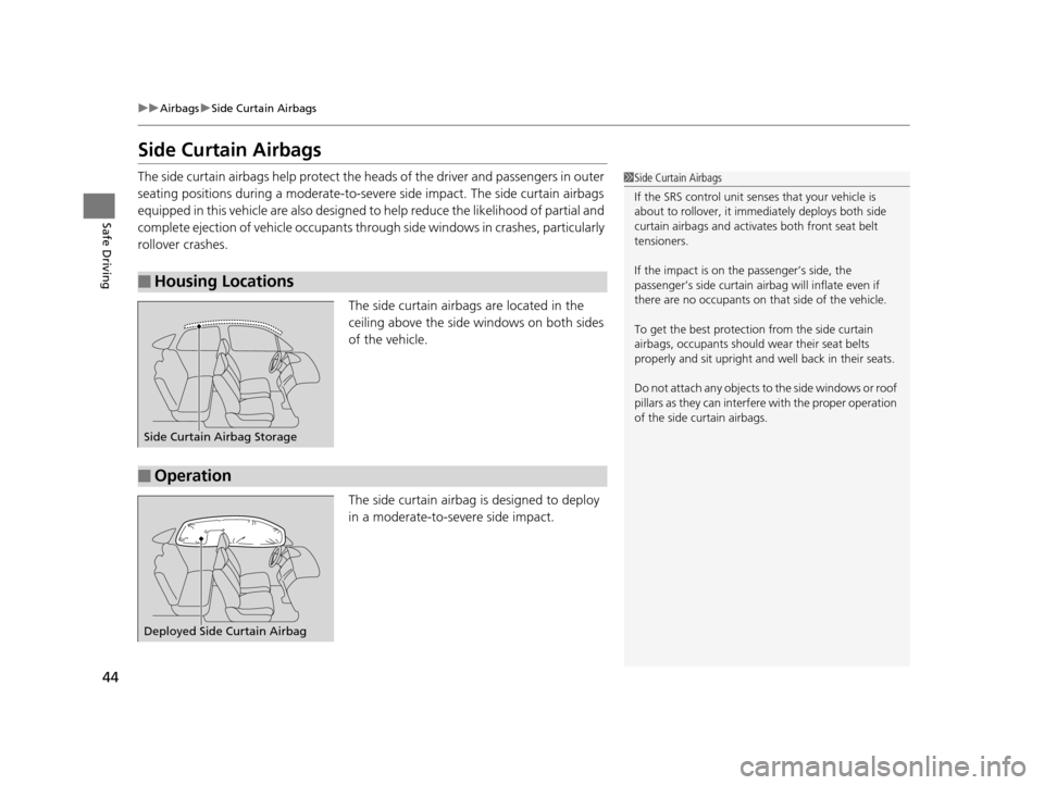 Acura ILX 2016  Owners Manual 44
uuAirbags uSide Curtain Airbags
Safe Driving
Side Curtain Airbags
The side curtain airbags help  protect the heads of the driver and passengers in outer 
seating positions during a moderate-to-seve