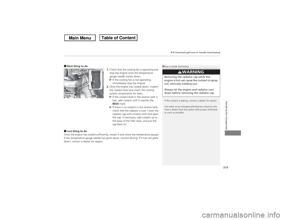Acura ILX 2014  Owners Manual 319
uuOverheatinguHow to Handle Overheating
Handling the Unexpected
■Next thing to do
1.Check that the cooling fan is operating and 
stop the engine once the temperature 
gauge needle comes down.
uI
