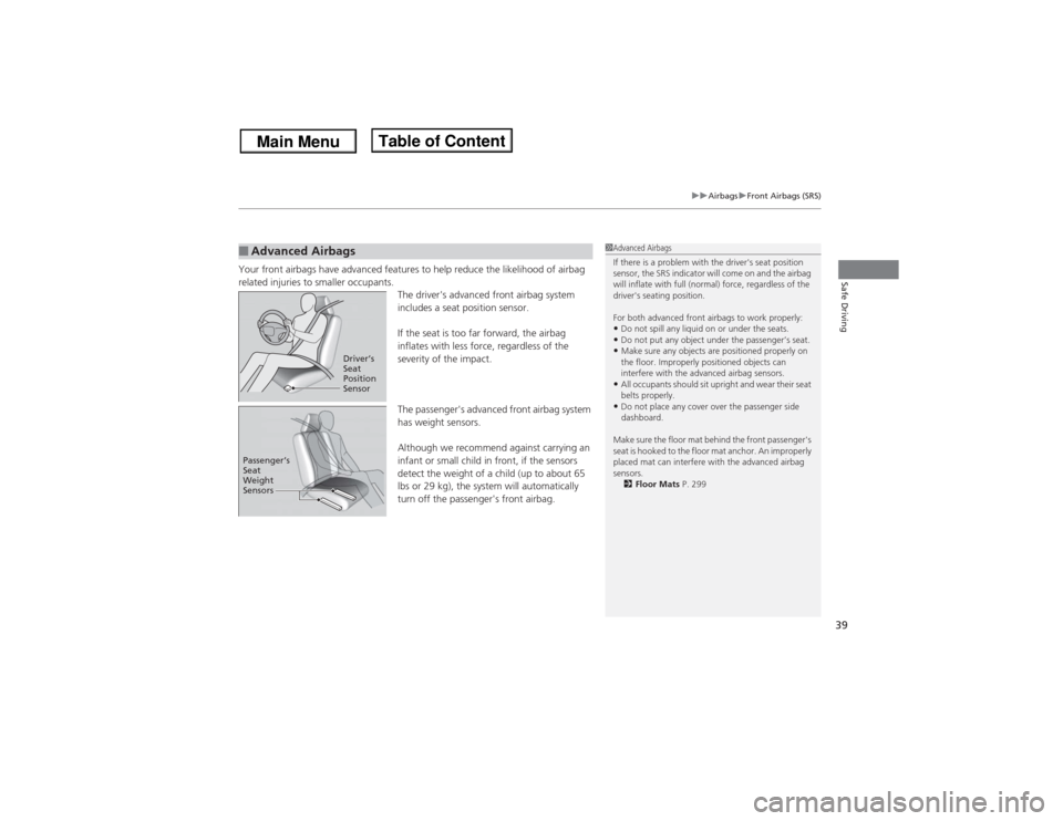 Acura ILX 2014  Owners Manual 39
uuAirbagsuFront Airbags (SRS)
Safe Driving
Your front airbags have advanced features to help reduce the likelihood of airbag 
related injuries to smaller occupants.
The drivers advanced front airb