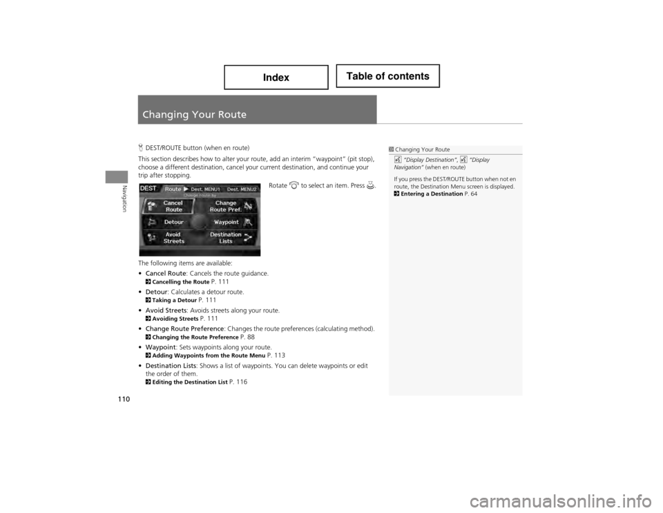 Acura ILX 2014 Navigation Manual 110
Navigation
Changing Your Route
HDEST/ROUTE button (when en route)
This section describes how to alter your ro ute, add an interim “waypoint” (pit stop),
choose a different destination, cancel Acura ILX 2014 Navigation Manual 110
Navigation
Changing Your Route
HDEST/ROUTE button (when en route)
This section describes how to alter your ro ute, add an interim “waypoint” (pit stop),
choose a different destination, cancel