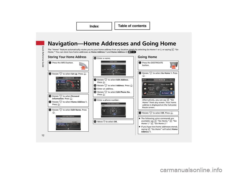 Acura ILX 2014 Navigation Manual 12
Quick Reference GuideNavigation—Home Addresses and Going Home
The “Home” feature automatically routes you to your home address from any location simply by selecting Go Home 1 or 2, or sayin g Acura ILX 2014 Navigation Manual 12
Quick Reference GuideNavigation—Home Addresses and Going Home
The “Home” feature automatically routes you to your home address from any location simply by selecting Go Home 1 or 2, or sayin g