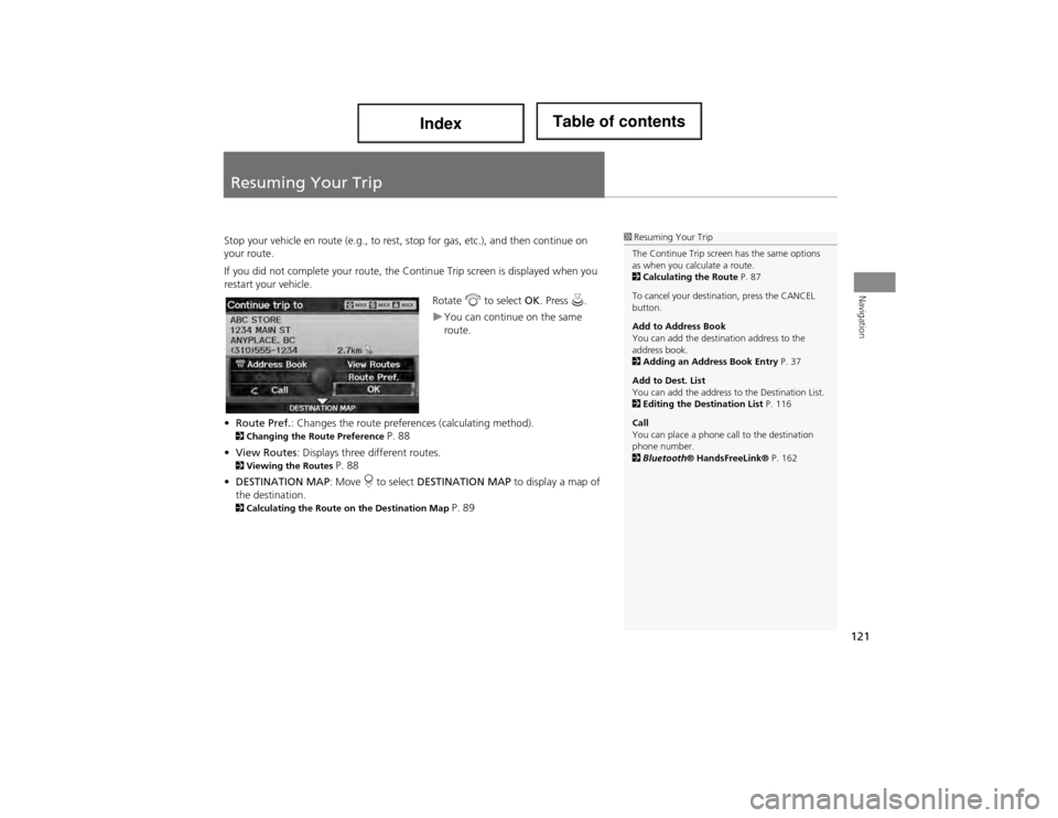 Acura ILX 2014 Navigation Manual 121
Navigation
Resuming Your Trip
Stop your vehicle en route (e.g., to rest, stop for gas, etc.), and then continue on
your route.
If you did not complete your route, the C ontinue Trip screen is dis Acura ILX 2014 Navigation Manual 121
Navigation
Resuming Your Trip
Stop your vehicle en route (e.g., to rest, stop for gas, etc.), and then continue on
your route.
If you did not complete your route, the C ontinue Trip screen is dis