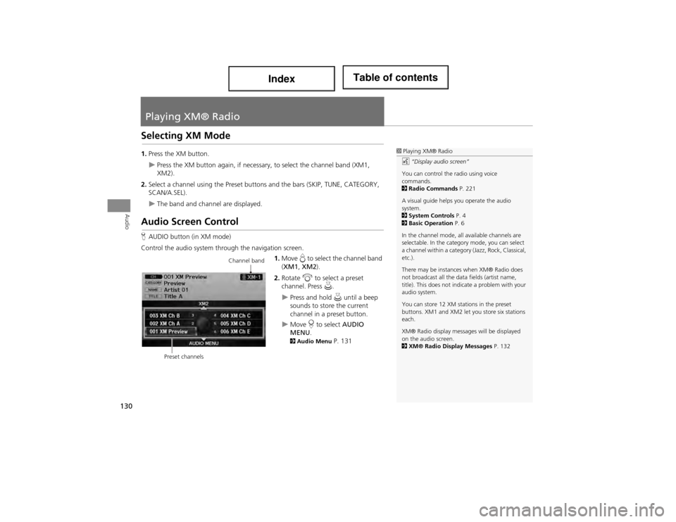 Acura ILX 2014 Navigation Manual 130
Audio
Playing XM® Radio
Selecting XM Mode
1.Press the XM button.
Press the XM button again, if necessary, to select the channel band (XM1,
XM2).
2. Select a channel using the Preset buttons Acura ILX 2014 Navigation Manual 130
Audio
Playing XM® Radio
Selecting XM Mode
1.Press the XM button.
Press the XM button again, if necessary, to select the channel band (XM1,
XM2).
2. Select a channel using the Preset buttons