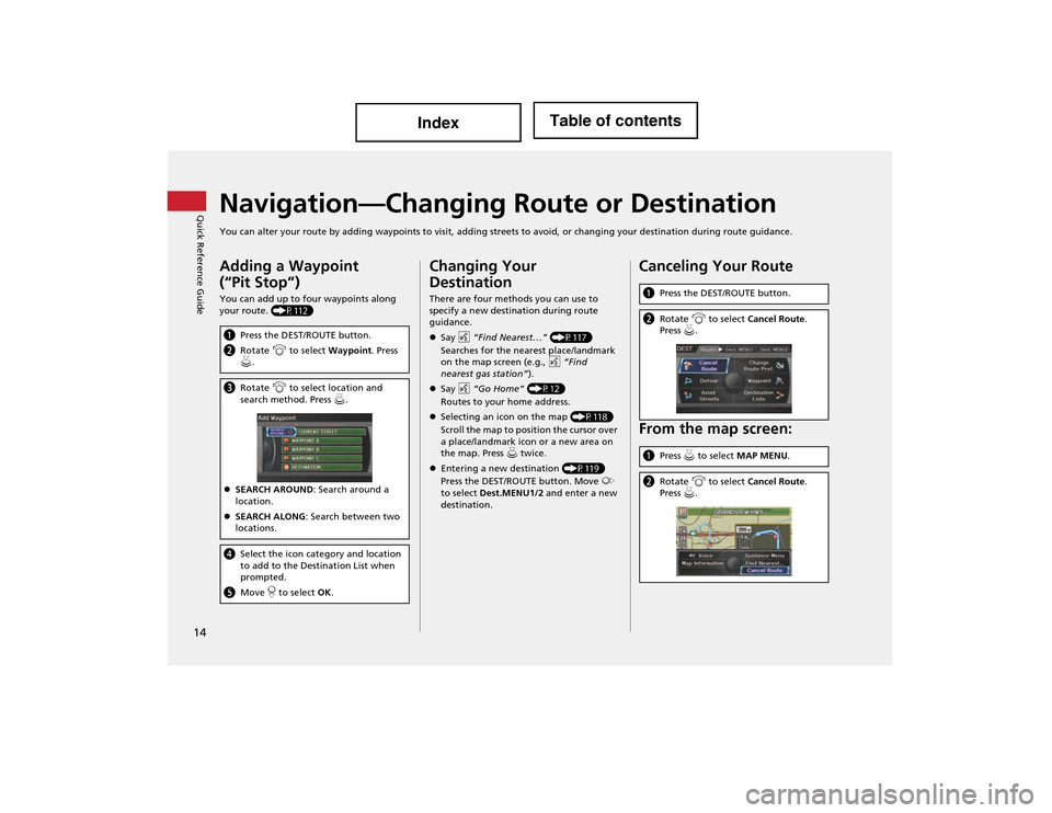 Acura ILX 2014 Navigation Manual 14
Quick Reference GuideNavigation—Changing Route or Destination
You can alter your route by adding waypoints to visit, adding streets to avoid, or changing your destination during route guida nce.
Acura ILX 2014 Navigation Manual 14
Quick Reference GuideNavigation—Changing Route or Destination
You can alter your route by adding waypoints to visit, adding streets to avoid, or changing your destination during route guida nce.