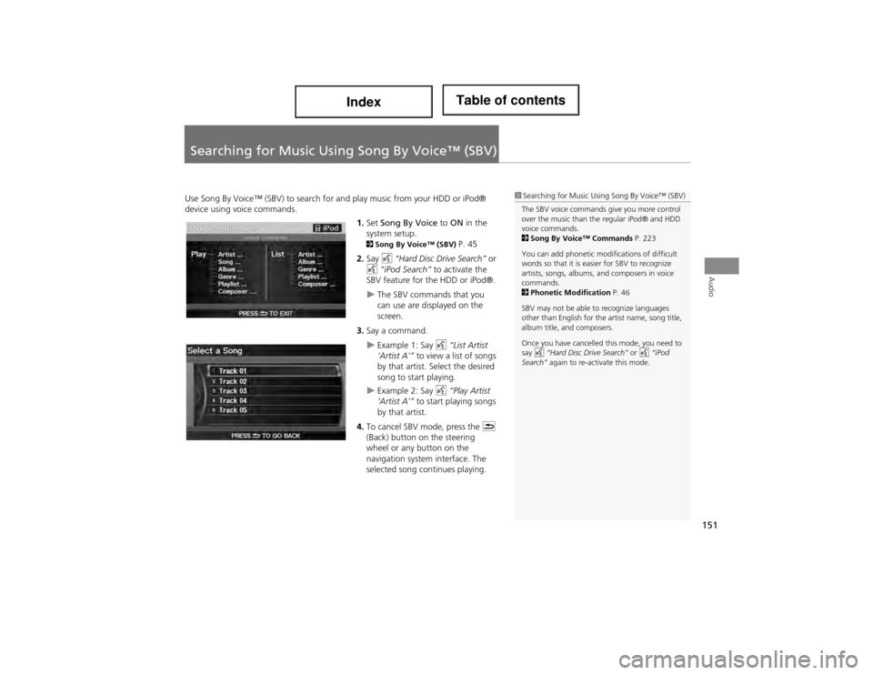 Acura ILX 2014 Navigation Manual 151
Audio
Searching for Music Using Song By Voice™ (SBV)
Use Song By Voice™ (SBV) to search fo r and play music from your HDD or iPod®
device using voice commands.
1.Set Song By Voice to ON i Acura ILX 2014 Navigation Manual 151
Audio
Searching for Music Using Song By Voice™ (SBV)
Use Song By Voice™ (SBV) to search fo r and play music from your HDD or iPod®
device using voice commands.
1.Set Song By Voice to ON i