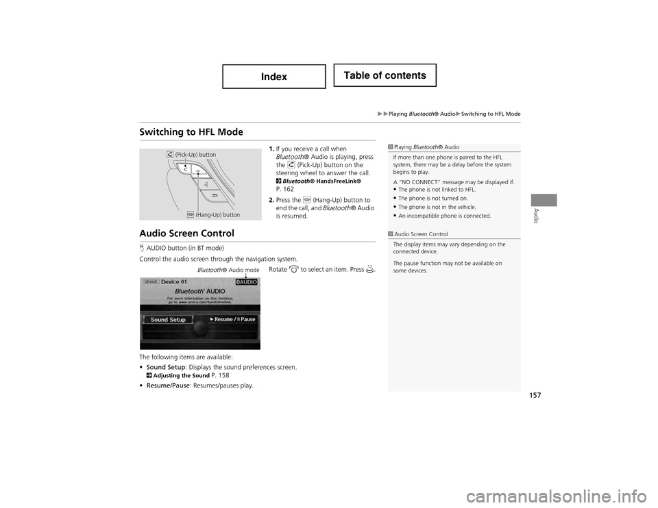 Acura ILX 2014 Navigation Manual 157
Playing Bluetooth® AudioSwitching to HFL Mode
Audio
Switching to HFL Mode
1.If you receive a call when
Bluetooth ® Audio is playing, press
the h (Pick-Up) button on the
steering whe Acura ILX 2014 Navigation Manual 157
Playing Bluetooth® AudioSwitching to HFL Mode
Audio
Switching to HFL Mode
1.If you receive a call when
Bluetooth ® Audio is playing, press
the h (Pick-Up) button on the
steering whe
