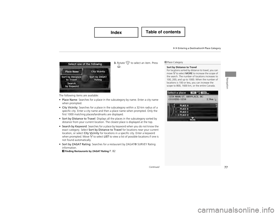 Acura ILX 2014 Navigation Manual 77
Entering a DestinationPlace Category
Navigation
3.Rotate i to select an item. Press
u .
The following items are available:
• Place Name : Searches for a place in the subcategory by na Acura ILX 2014 Navigation Manual 77
Entering a DestinationPlace Category
Navigation
3.Rotate i to select an item. Press
u .
The following items are available:
• Place Name : Searches for a place in the subcategory by na